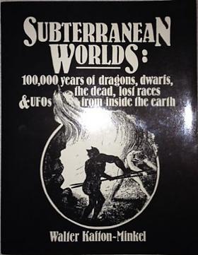 Walter Kafton-Minkel – Subterranean Worlds: 100,000 Years of Dragons, Dwarfs, the Dead, Lost Races and Ufos Inside the Earth