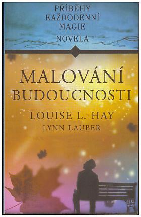 Louise L. Hay, Lynn Lauber – Malování budoucnosti - Příběhy každodenní magie