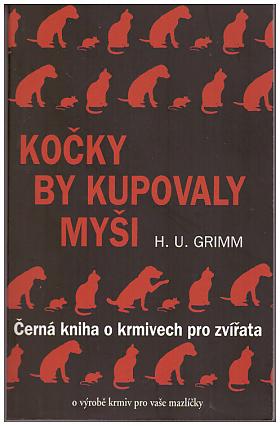 Grimm Hans-Ulrich – Kočky by kupovaly myši - Černá kniha o krmivech pro zvířata