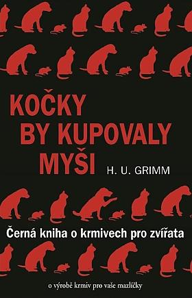 Grimm Hans-Ulrich – Kočky by kupovaly myši - Černá kniha o krmivech pro zvířata