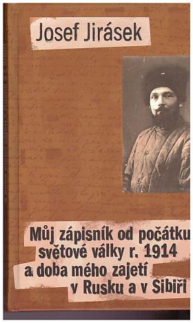 Josef Jirásek – Můj zápisník od počátku světové války r. 1914 a doba mého zajetí v Rusku a v Sibiři