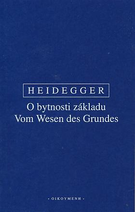 Martin Heidegger – O bytnosti základu = Vom Wesen des Grundes