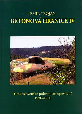 Emil Trojan – Betonová hranice IV.: československé pohraniční opevnění 1936-1938