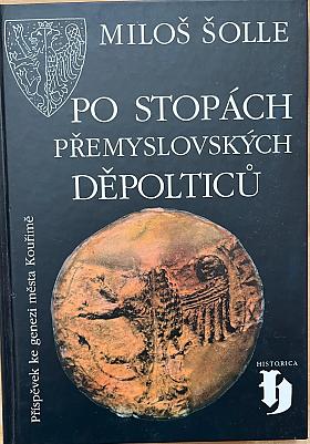 Miloš Šolle – Po stopách přemyslovských Děpolticů: příspěvek ke genezi města Kouřimě